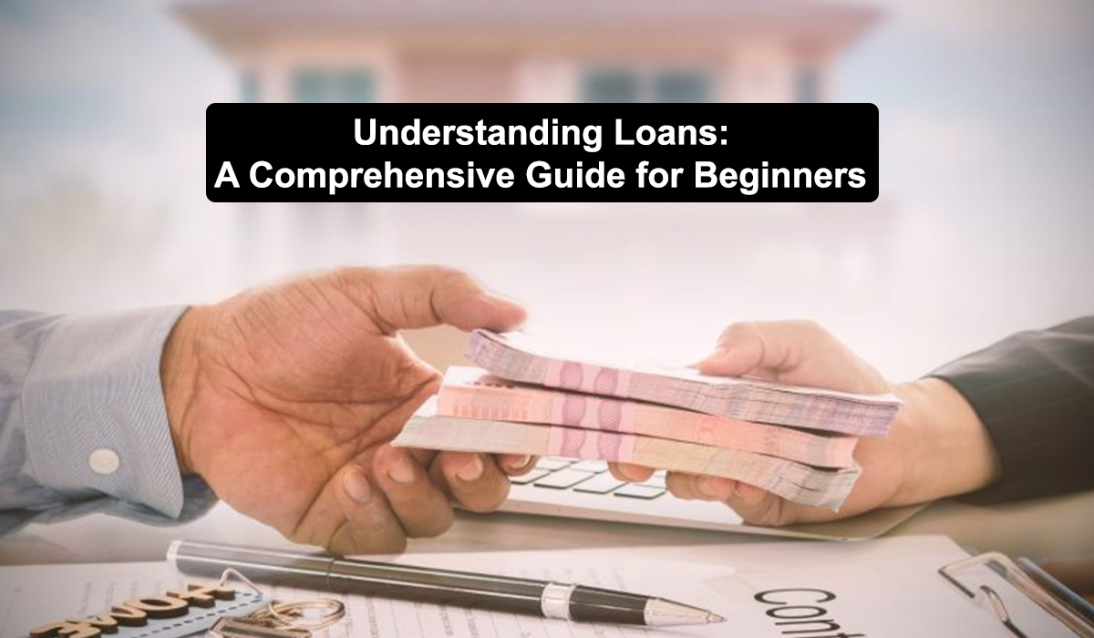 Understanding Loans: A Comprehensive Guide for Beginners